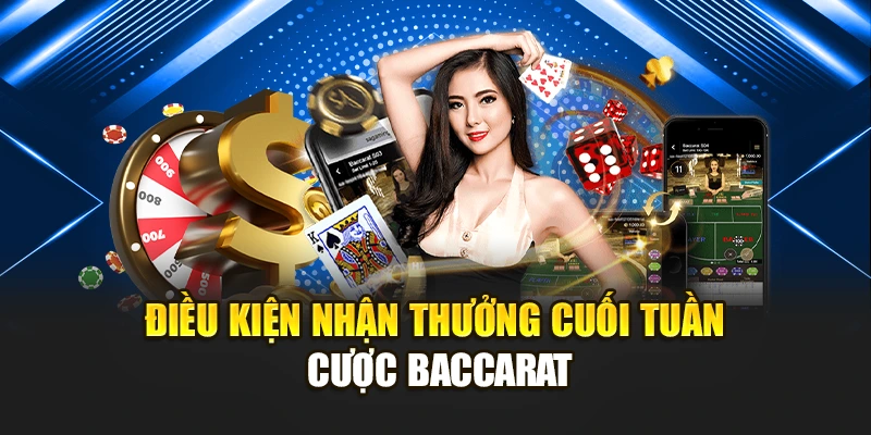 Điều kiện nhận thưởng cuối tuần cược baccarat