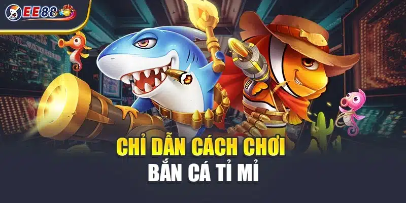 Chỉ dẫn cách chơi bắn cá tỉ mỉ