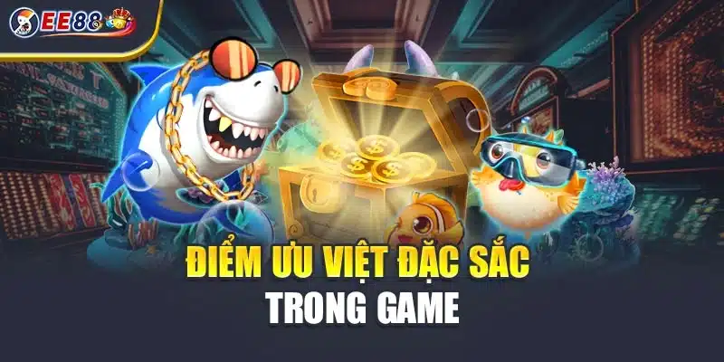 Điểm ưu việt đặc sắc trong game