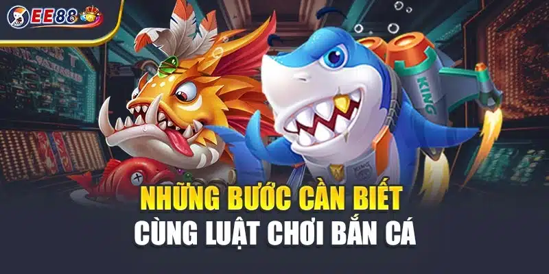 Những bước cần biết cùng luật chơi bắn cá
